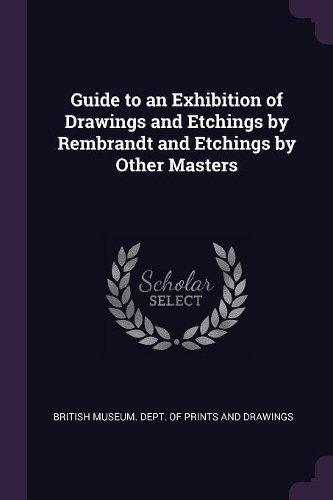 Guide to an Exhibition of Drawings and Etchings by Rembrandt and Etchings by Other Masters