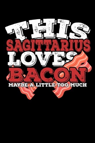 This Sagittarius Loves Bacon Maybe A Little Too Much Notebook