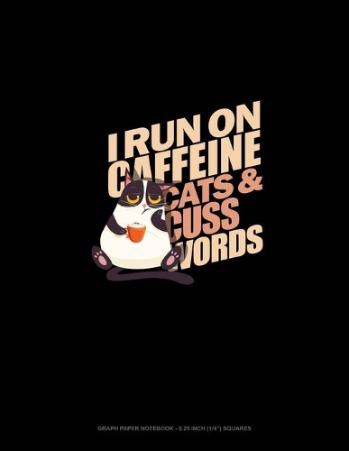 I Run On Caffeine Cats And Cuss Words