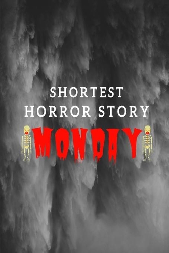 Shortest Horror Story MONDAY