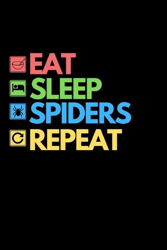 Eat Sleep Spiders Repeat: Funny Spider Lover Notebook/Journal (6" X 9")