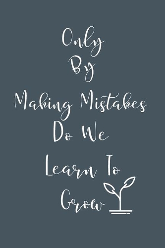 Only By Making Mistakes Do We Learn To Grow: Positive Message Notebook / Inspirational / Growth Mindset: A 6 x 9 Blank Lined Notebook/Journal With An Important Message. Inspire & Motivate / Per