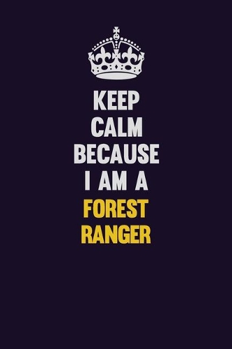 Keep Calm Because I Am A Forest Ranger