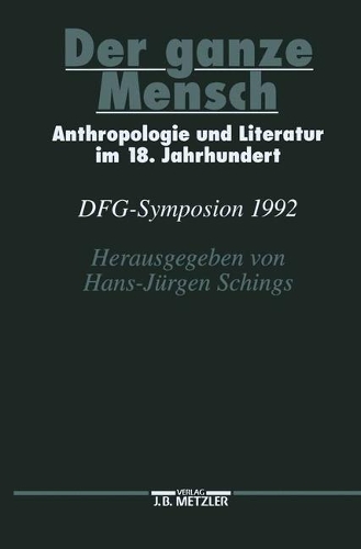 Der Ganze Mensch: Anthropologie Und Literatur Im 18. Jahrhundert. Dfg-Symposion 1992