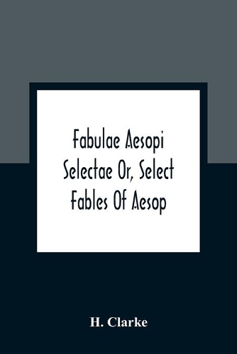 Fabulae Aesopi Selectae Or, Select Fables Of Aesop