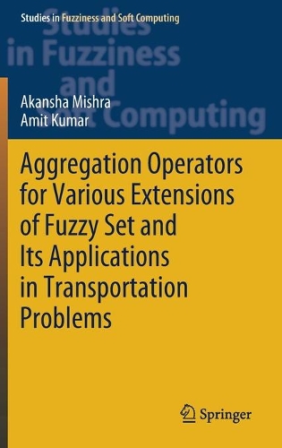 Aggregation Operators for Various Extensions of Fuzzy Set and Its Applications in Transportation Problems: (399 Studies in Fuzziness and Soft Computing)