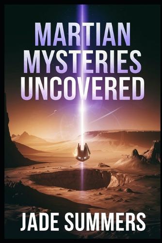 Martian Mysteries Uncovered: (77 Aliens, Ufos, and Cryptids: Unraveling the Unknown)