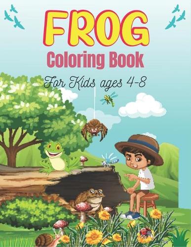 FROG Coloring Book For Kids Ages 4-8: 25 Fun Designs For Boys And Girls Patterns of Frogs & Toads For Children (Amazing gifts)
