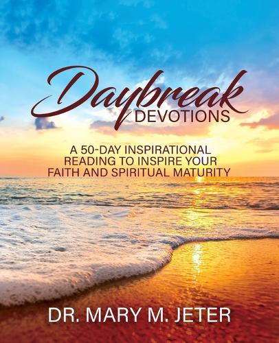 Daybreak Devotions: A 50-Day Inspirational Reading to Inspire Your Faith and Spiritual Maturity: A 50-Day Inspirational Reading to Inspire: A 50-Day Inspirational Readi