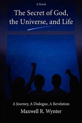 The Secret of God, the Universe, and Life: A Journey, a Dialogue, a Revelation