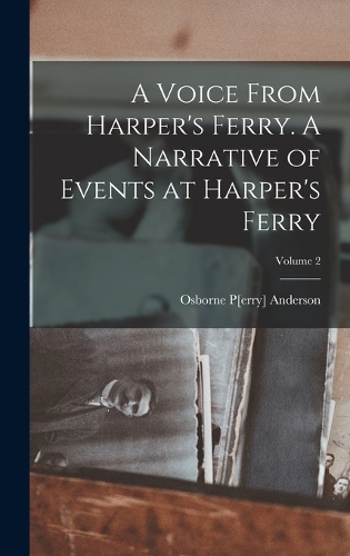 A Voice From Harper's Ferry. A Narrative of Events at Harper's Ferry; Volume 2