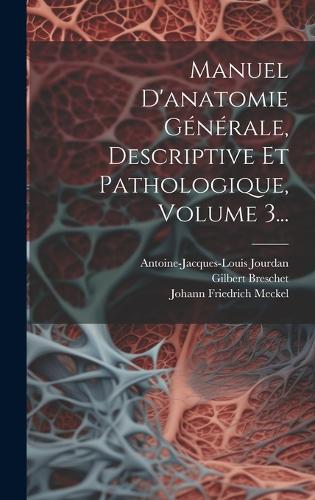 Manuel D'anatomie Générale, Descriptive Et Pathologique, Volume 3...