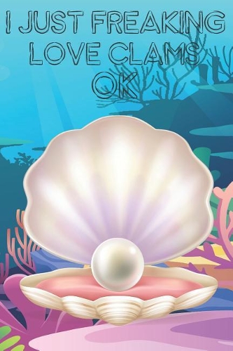 I Just Freaking Love Clams Ok