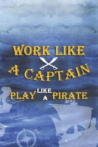 Work Like A Captain Play Like A Pirate