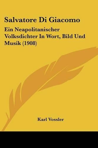 Salvatore Di Giacomo: Ein Neapolitanischer Volksdichter In Wort, Bild Und Musik (1908)(English)