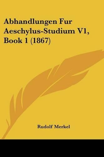 Abhandlungen Fur Aeschylus-Studium V1, Book 1 (1867)