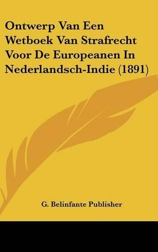 Ontwerp Van Een Wetboek Van Strafrecht Voor de Europeanen in Nederlandsch-Indie (1891)