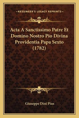 Acta A Sanctissimo Patre Et Domino Nostro Pio Divina Providentia Papa Sexto (1782)