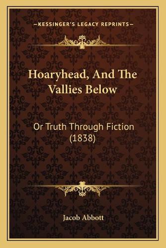 Hoaryhead, And The Vallies Below: Or Truth Through Fiction (1838)(English)