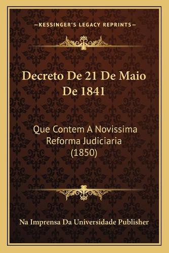 Decreto De 21 De Maio De 1841: Que Contem A Novissima Reforma Judiciaria (1850)(Portuguese)