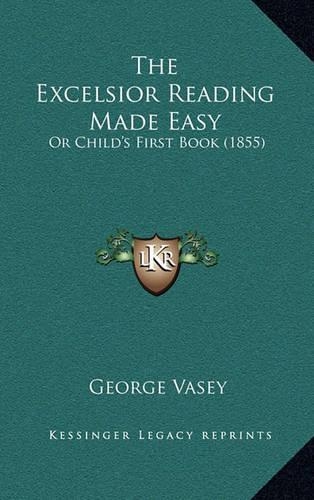 The Excelsior Reading Made Easy: Or Child's First Book (1855)