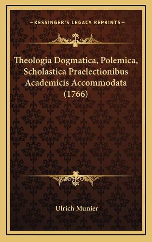 Theologia Dogmatica, Polemica, Scholastica Praelectionibus Academicis Accommodata (1766): (Latin)