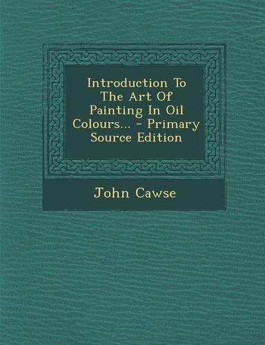 Introduction to the Art of Painting in Oil Colours...: (English)