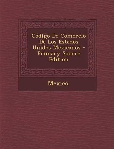 Codigo de Comercio de Los Estados Unidos Mexicanos - Primary Source Edition