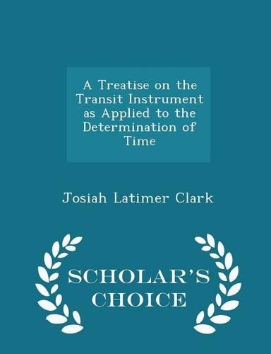 A Treatise on the Transit Instrument as Applied to the Determination of Time - Scholar's Choice Edition
