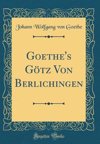 Goethe's Götz Von Berlichingen (Classic Reprint)