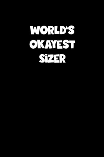 World's Okayest Sizer Notebook - Sizer Diary - Sizer Journal - Funny Gift for Sizer