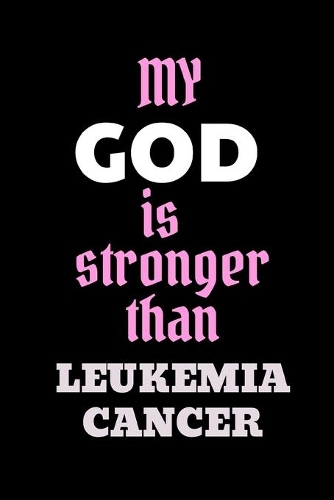 My God Is Stronger Than Leukemia Cancer: Encouragement Gift For Cancer Patient- Uplifting Gift For Men & Women With Cancer- Cancer Survivor Gift- Recovery Process Keepsake Journal/Notebook/
