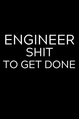Engineer Shit To Get Done