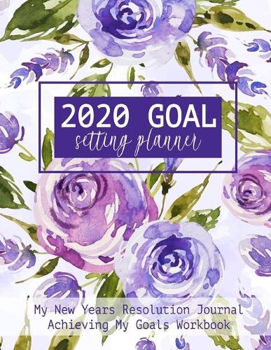 2020 Goal Setting Planner My New Years Resolution Journal Achieving My Goals Workbook: Goal Planner and Vision Board Journal Achieve Your Dreams Step by Step (Purple Floral Watercolor)