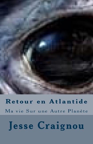 Retour en Atlantide: Ma vie Sur une Autre Planète
