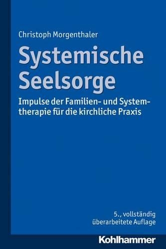 Systemische Seelsorge: Impulse Der Familien- Und Systemtherapie Fur Die Kirchliche PRAXIS