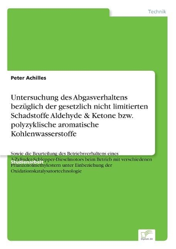 Untersuchung des Abgasverhaltens bezüglich der gesetzlich nicht limitierten Schadstoffe Aldehyde & Ketone bzw. polyzyklische aromatische Kohlenwasserstoffe: Sowie die Beurteilung des Betriebsverhaltens eines 3-Zylinder-Schlepper-Dieselmotors beim Betrieb m