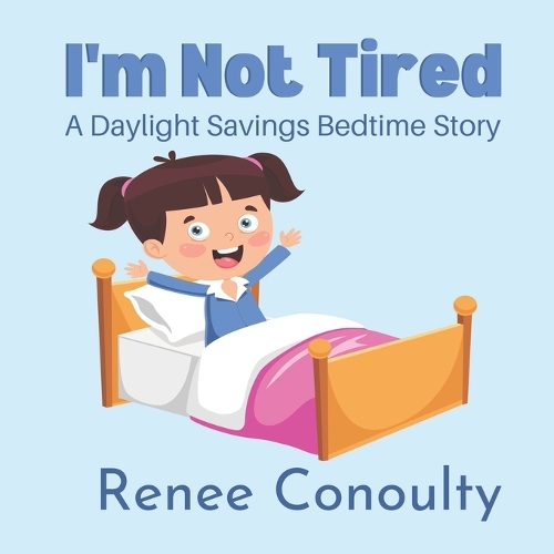 I'm Not Tired: A Daylight Savings Bedtime Story