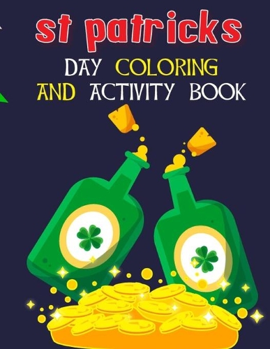 St. Patricks Day Activity Book: A Fun And Awesome Guessing Game Book For Kids Celebrating St. Patrick's Day Featuring Coloring Pages, Dot Markers, Dot To Dots, Trace And Color, Col