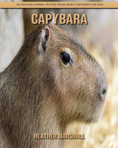 Capybara: An Amazing Animal Picture Book about Capybara for Kids