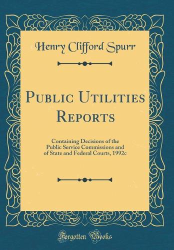 Public Utilities Reports: Containing Decisions of the Public Service Commissions and of State and Federal Courts, 1992c (Classic Reprint)