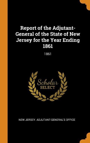 Report of the Adjutant-General of the State of New Jersey for the Year Ending 1861