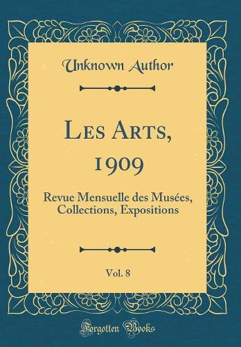 Les Arts, 1909, Vol. 8: Revue Mensuelle des Musées, Collections, Expositions (Classic Reprint)
