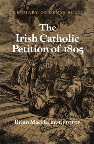 The Irish Catholic Petition of 1805: Diary of Denys Scully(History)