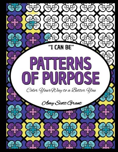 Patterns of Purpose: Color Your Way to a Better You(1 I Can Be...)