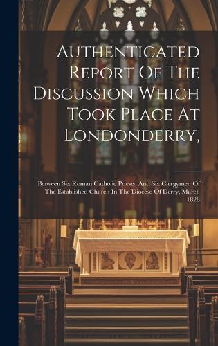 Authenticated Report Of The Discussion Which Took Place At Londonderry,