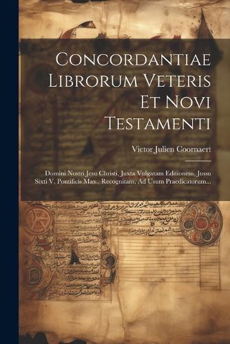Concordantiae Librorum Veteris Et Novi Testamenti