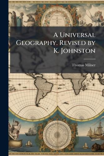A Universal Geography. Revised by K. Johnston