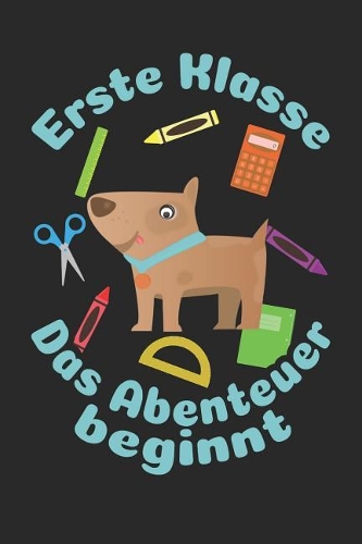 Erste Klasse - Das Abenteuer beginnt: Blanko A5 Hund Heft für das Schulkind das Schüler in der ersten Klasse wird