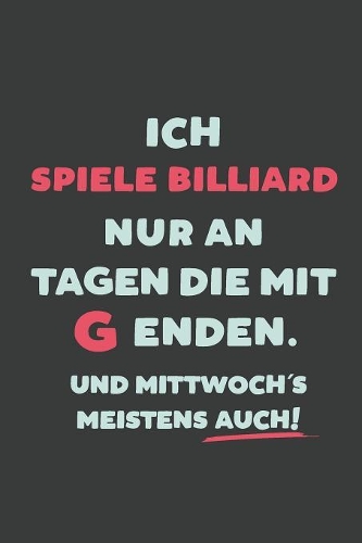 Ich Spiele Billiard: nur an Tagen die mit G enden - Notizbuch - tolles Geschenk für Notizen, Scribbeln und Erinnerungen - liniert mit 100 Seiten